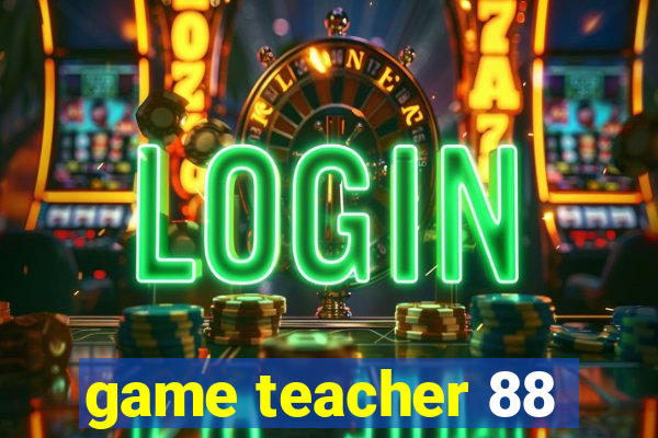 game teacher 88